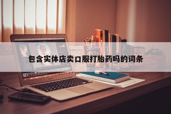 流产药如何购买包含实体店卖口服打胎药吗的词条