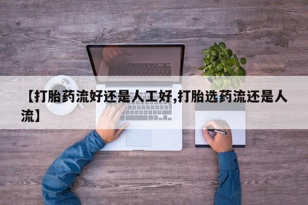 流产药如何购买【打胎药流好还是人工好,打胎选药流还是人流】