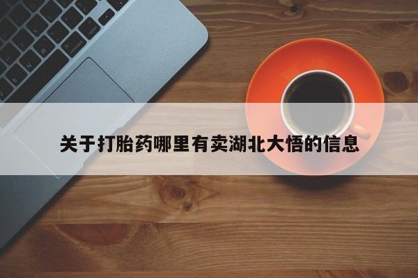 流产药如何购买关于打胎药哪里有卖湖北大悟的信息